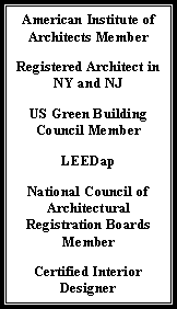 Text Box: American Institute of Architects MemberRegistered Architect in NY and NJUS Green Building Council MemberLEEDapNational Council of Architectural Registration Boards MemberCertified Interior Designer